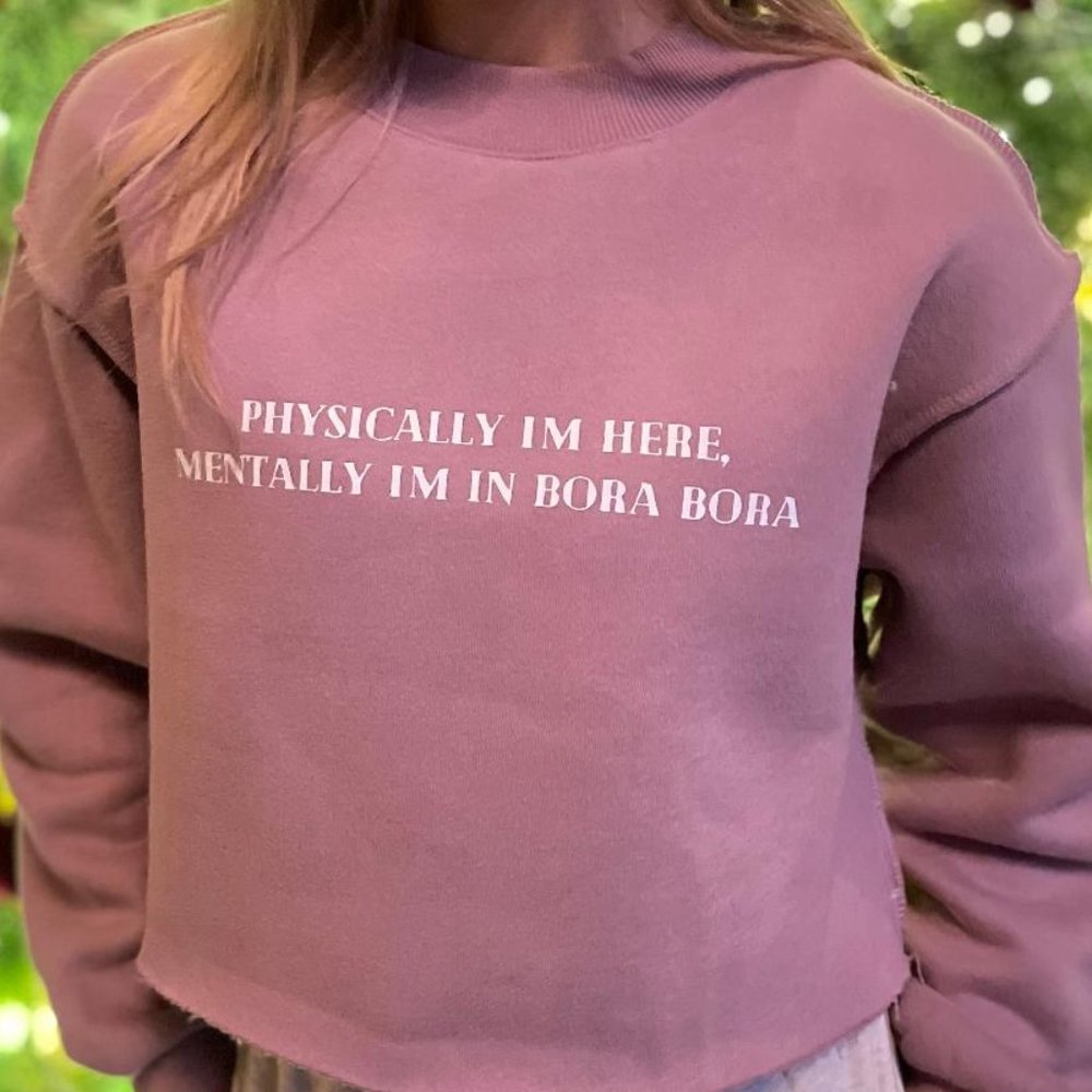 Physically I'm Here, Mentally I'm in Bora Bora Womens Crop Sweatshirt